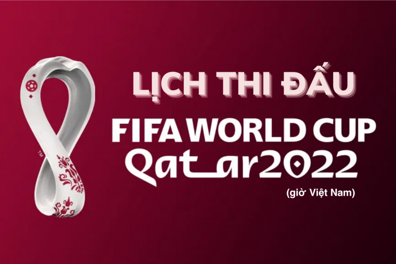 Lịch thi đấu World Cup 2022 mới nhất theo giờ Việt Nam