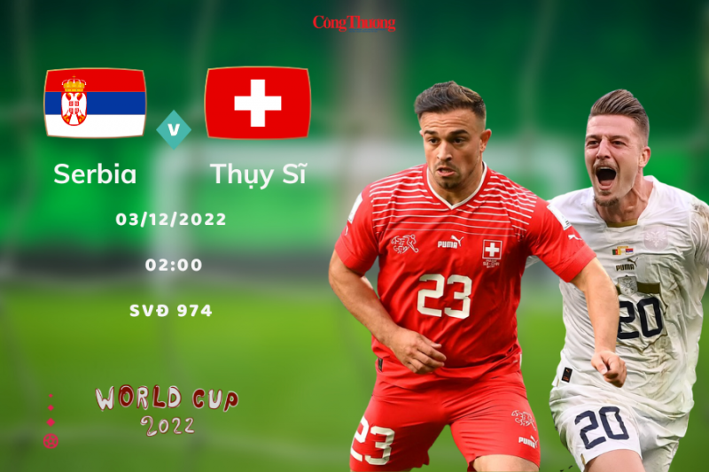 Link xem trực tiếp trận Serbia - Thụy Sĩ 2h00 ngày 03/12: Lịch sử sẽ lặp lại?