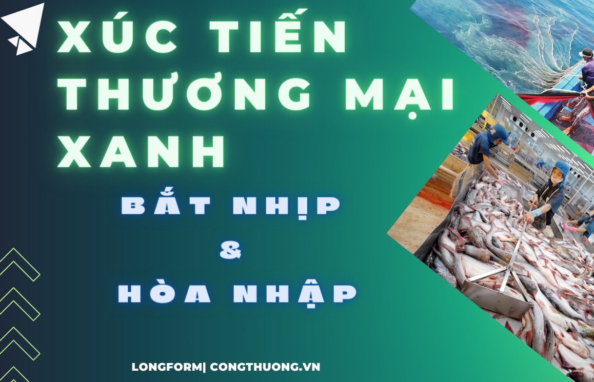 Longform | Xúc tiến thương mại xanh: Bắt nhịp và hoà nhập
