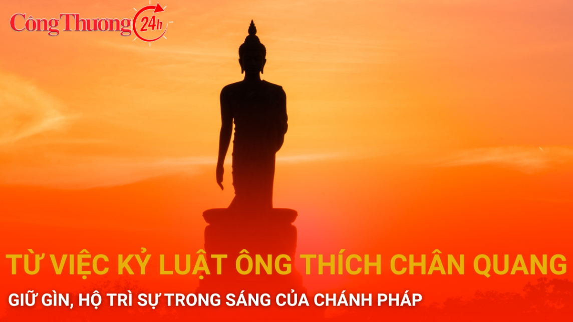 Từ việc kỷ luật Thượng tọa Thích Chân Quang: Gìn giữ, hộ trì sự trong sáng của chánh pháp