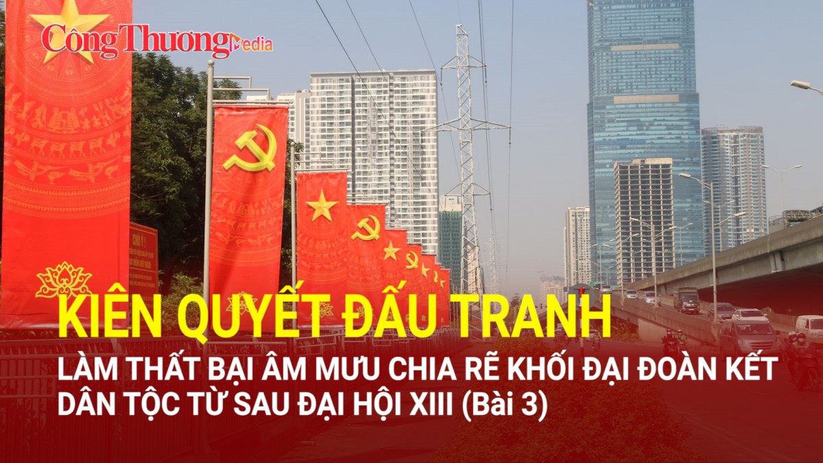 Kiên quyết đấu tranh làm thất bại âm mưu chia rẽ khối Đại đoàn kết dân tộc sau Đại hội XIII