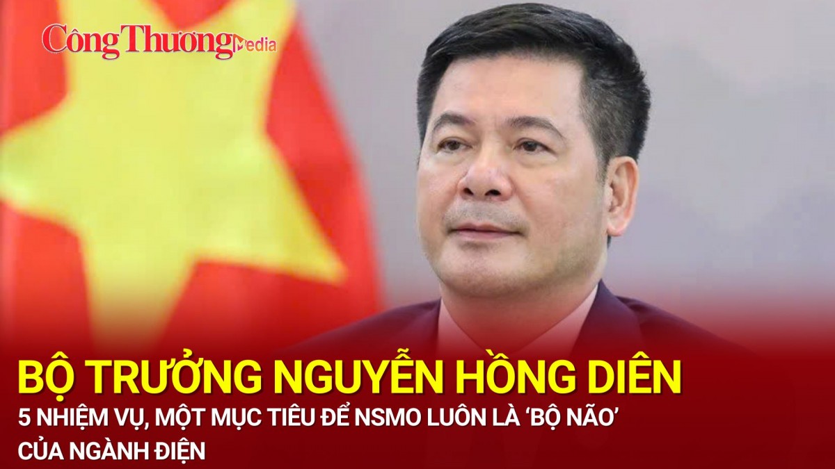 Bộ trưởng Nguyễn Hồng Diên: 5 nhiệm vụ, một mục tiêu để NSMO luôn là ‘bộ não’ của ngành điện