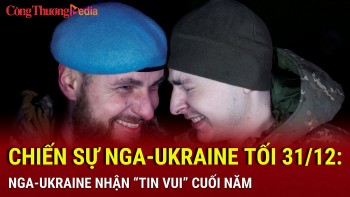 Chiến sự Nga-Ukraine tối 31/12: Nga-Ukraine nhận 'tin vui' cuối năm
