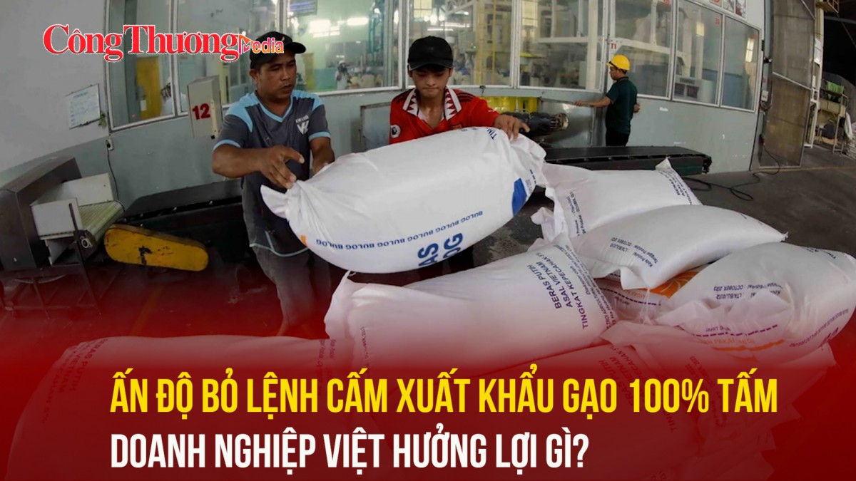 Ấn Độ bỏ lệnh cấm xuất khẩu gạo 100% tấm, doanh nghiệp Việt hưởng lợi gì?