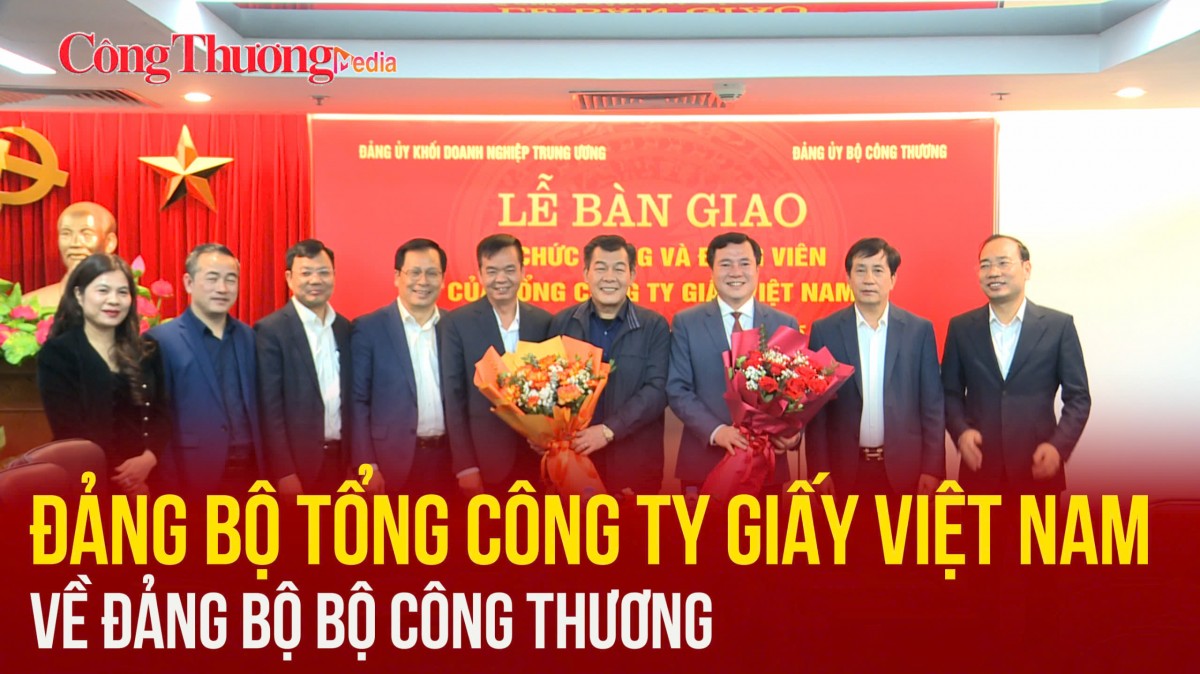 Đảng bộ Tổng công ty Giấy Việt Nam về Đảng bộ Bộ Công Thương
