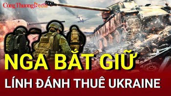 Chiến sự Nga-Ukraine sáng 24/5: Nga bắt giữ lính đánh thuê Ukraine