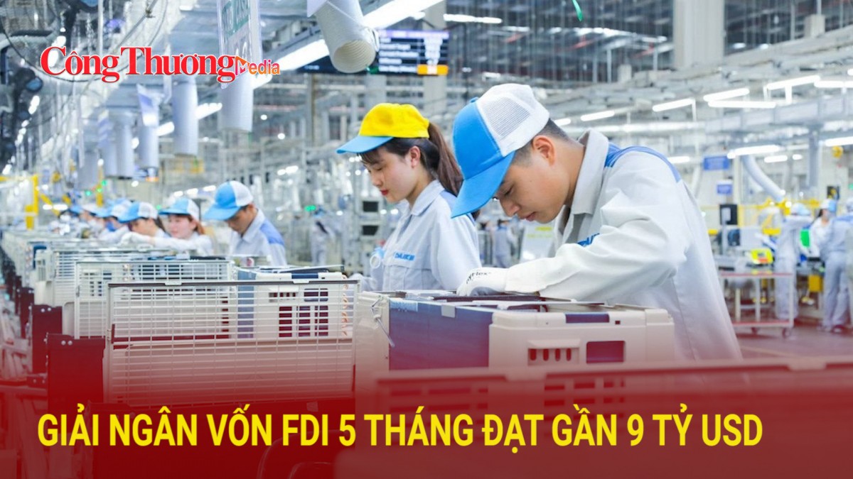 Giải ngân vốn FDI 5 tháng đạt gần 9 tỷ USD