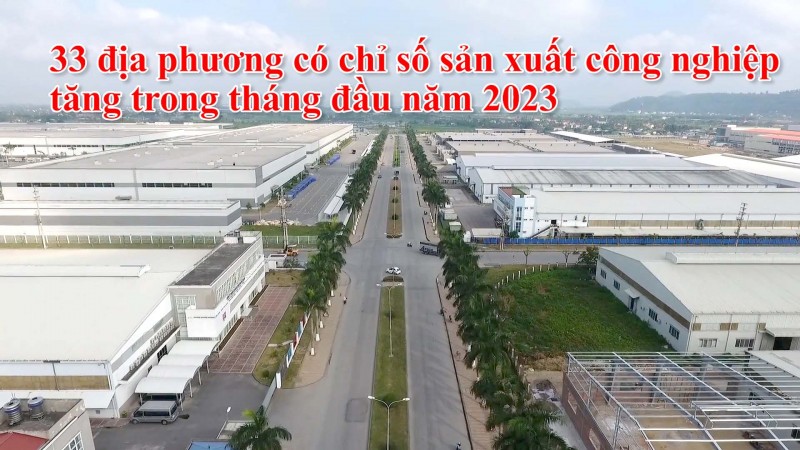 33 địa phương có chỉ số sản xuất công nghiệp tăng trong tháng đầu năm 2023