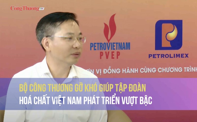 Bộ Công Thương gỡ khó, giúp Tập đoàn Hoá chất Việt Nam phát triển vượt bậc