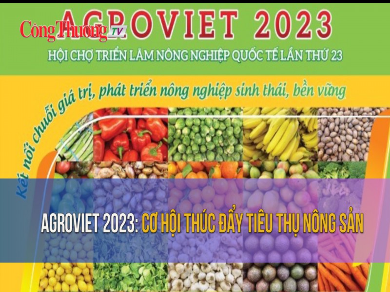 Agroviet 2023: Cơ hội thúc đẩy tiêu thụ nông sản