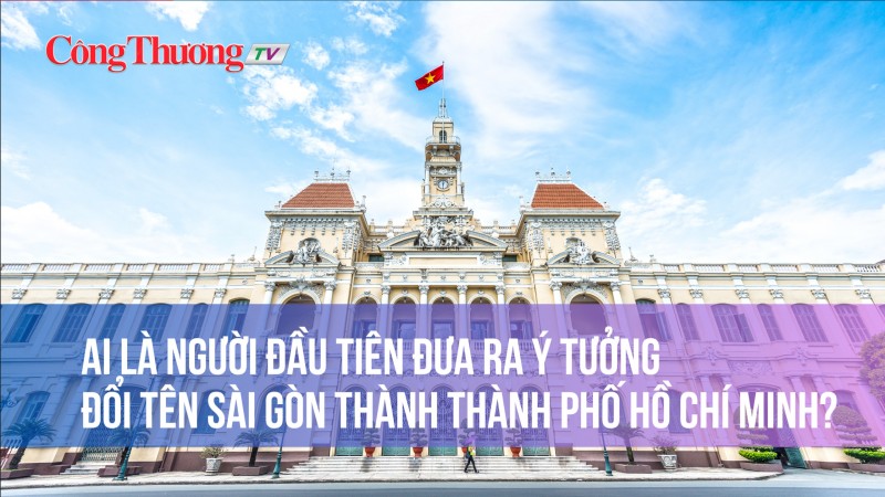 Ai là người đầu tiên đưa ra ý tưởng đổi tên Sài Gòn thành Thành phố Hồ Chí Minh?