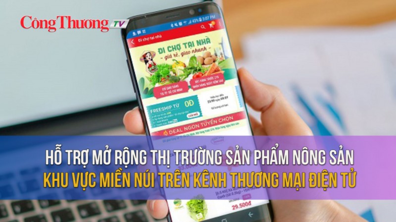 Hỗ trợ mở rộng thị trường sản phẩm nông sản khu vực miền núi trên kênh thương mại điện tử