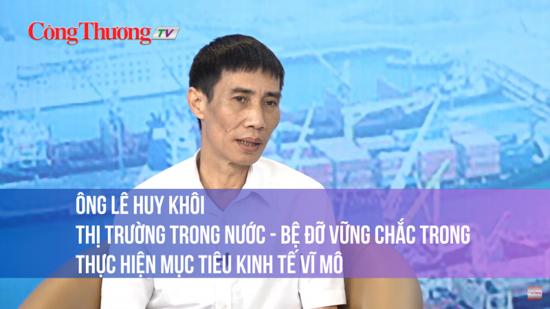 Ông Lê Huy Khôi: Thị trường trong nước - bệ đỡ vững chắc trong thực hiện mục tiêu kinh tế vĩ mô