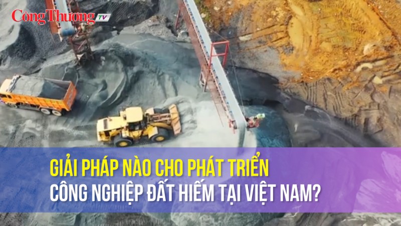 Giải pháp nào cho phát triển công nghiệp đất hiếm tại Việt Nam?