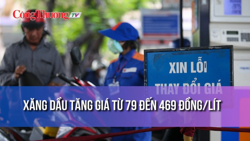 Xăng dầu tăng giá từ 79 đến 469 đồng/lít