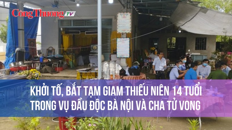 Khởi tố, bắt tạm giam thiếu niên 14 tuổi trong vụ đầu độc bà nội và cha tử vong
