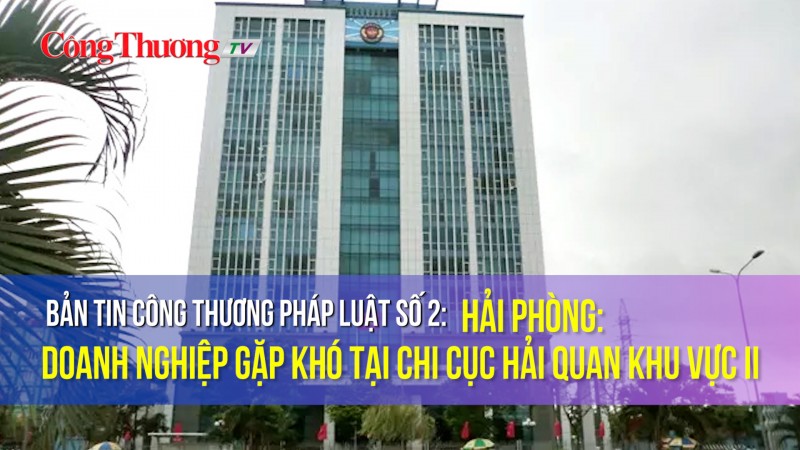 Hải Phòng: Doanh nghiệp gặp khó tại Chi cục Hải quan khu vực II