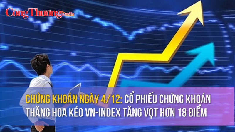 Chứng khoán ngày 4/12: Cổ phiếu chứng khoán thăng hoa kéo VN-Index tăng vọt hơn 18 điểm