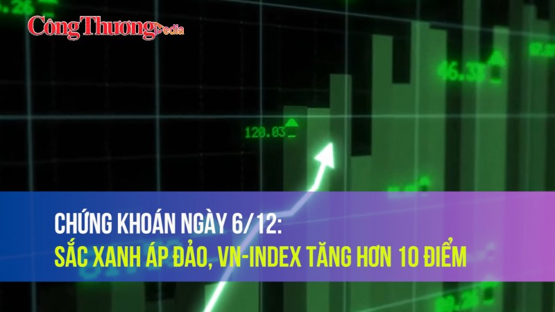Chứng khoán ngày 6/12: Sắc xanh áp đảo, VN-Index tăng hơn 10 điểm