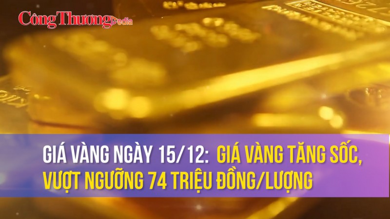 Giá vàng ngày 15/12: Giá vàng tăng sốc, vượt ngưỡng 74 triệu đồng/lượng