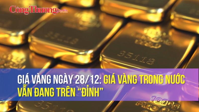 Giá vàng ngày 28/12: Giá vàng trong nước vẫn đang trên “đỉnh”