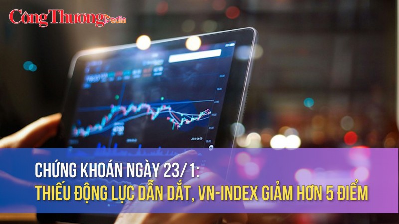 Chứng khoán ngày 23/1: Thiếu động lực dẫn dắt, VN-Index giảm hơn 5 điểm
