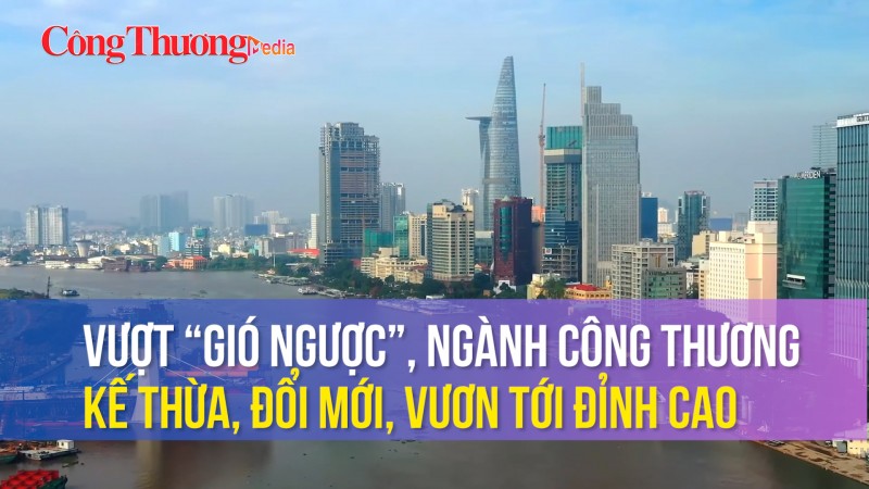 Vượt “gió ngược”, ngành Công Thương kế thừa, đổi mới, vươn tới đỉnh cao