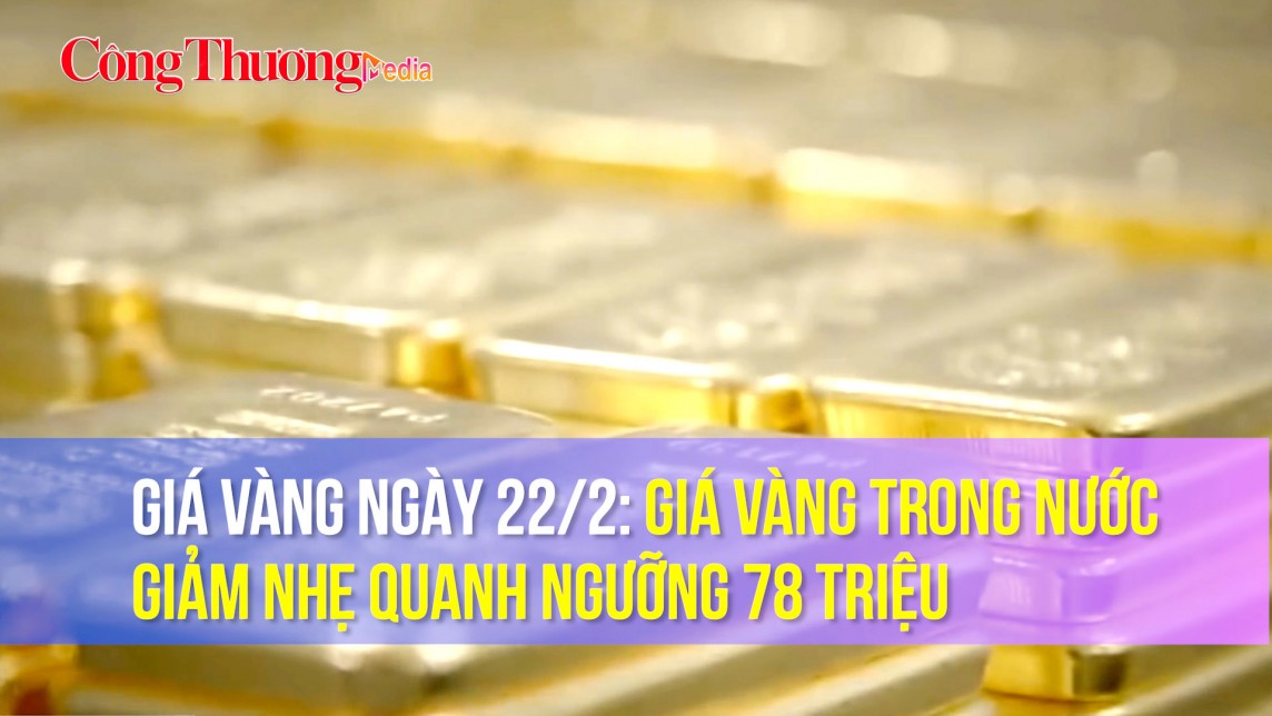 Giá vàng ngày 22/2: Giá vàng trong nước giảm nhẹ quanh ngưỡng 78 triệu đồng/lượng