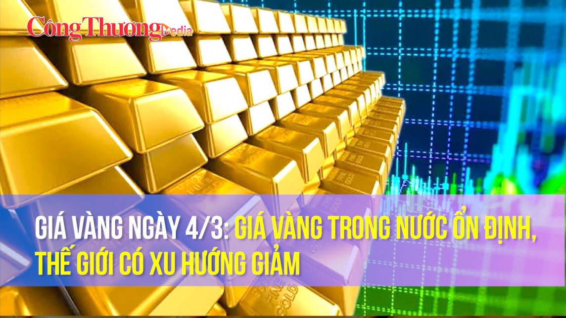 Giá vàng ngày 4/3: Giá vàng trong nước ổn định, thế giới có xu hướng giảm