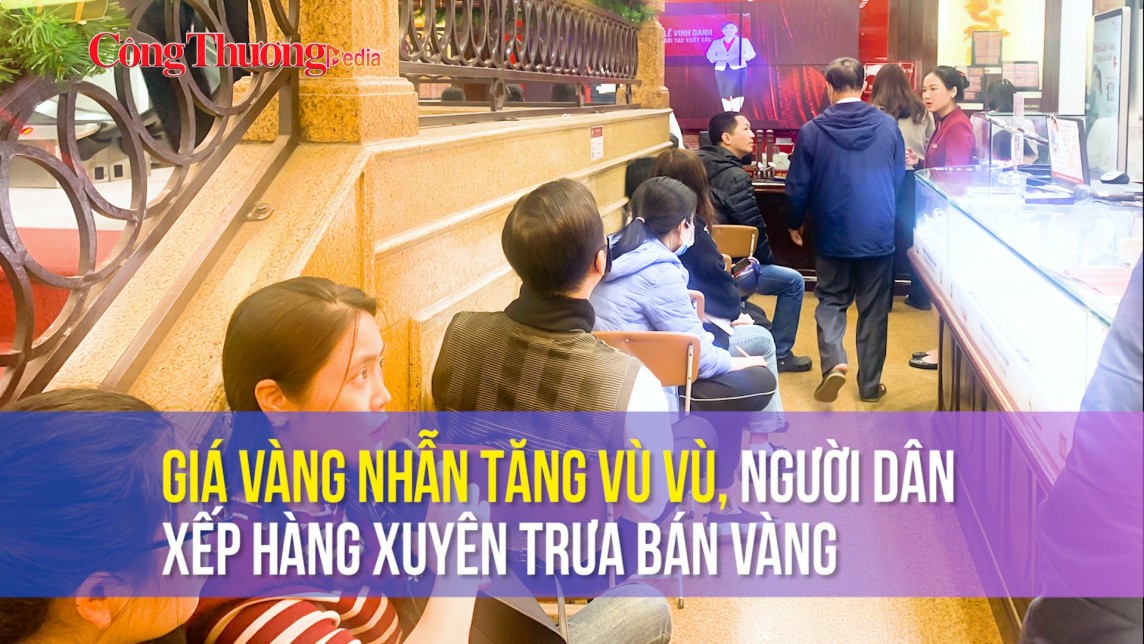 Giá vàng nhẫn tăng vù vù, người dân xếp hàng xuyên trưa bán vàng