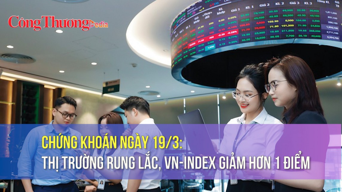 Chứng khoán ngày 19/3: Thị trường rung lắc, VN-Index giảm hơn 1 điểm