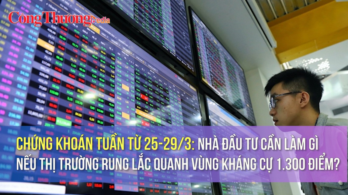 Chứng khoán tuần từ 25-29/3: Nhà đầu tư cần làm gì nếu thị trường rung lắc quanh vùng kháng cự 1.300 điểm?
