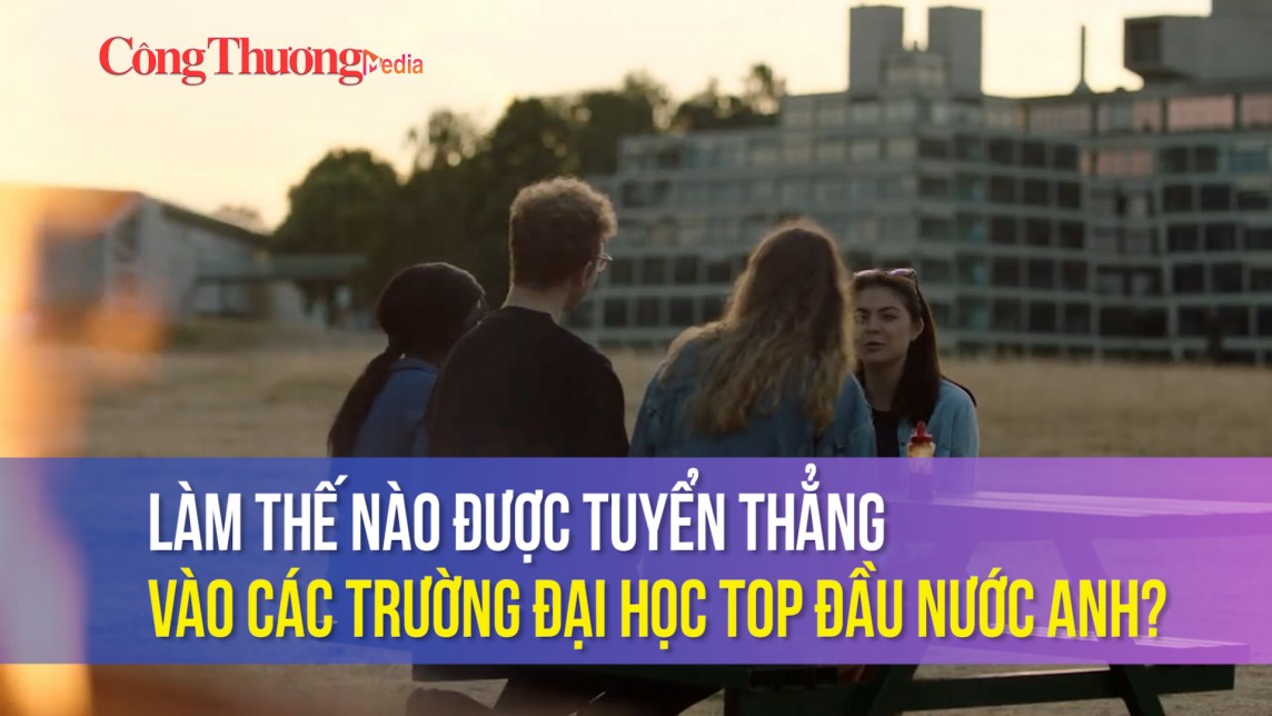 Làm thế nào được tuyển thẳng vào các trường đại học Top đầu nước Anh?