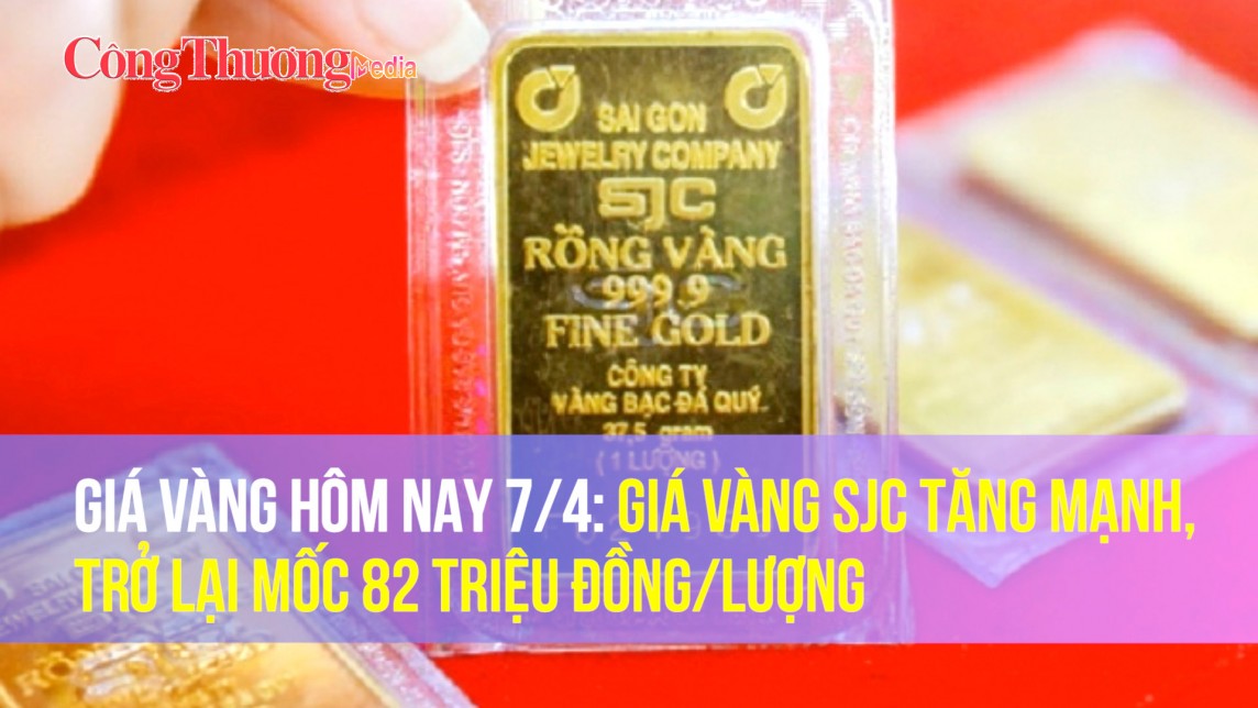 Giá vàng hôm nay 7/4: Giá vàng SJC tăng mạnh, trở lại mốc 82 triệu đồng/lượng