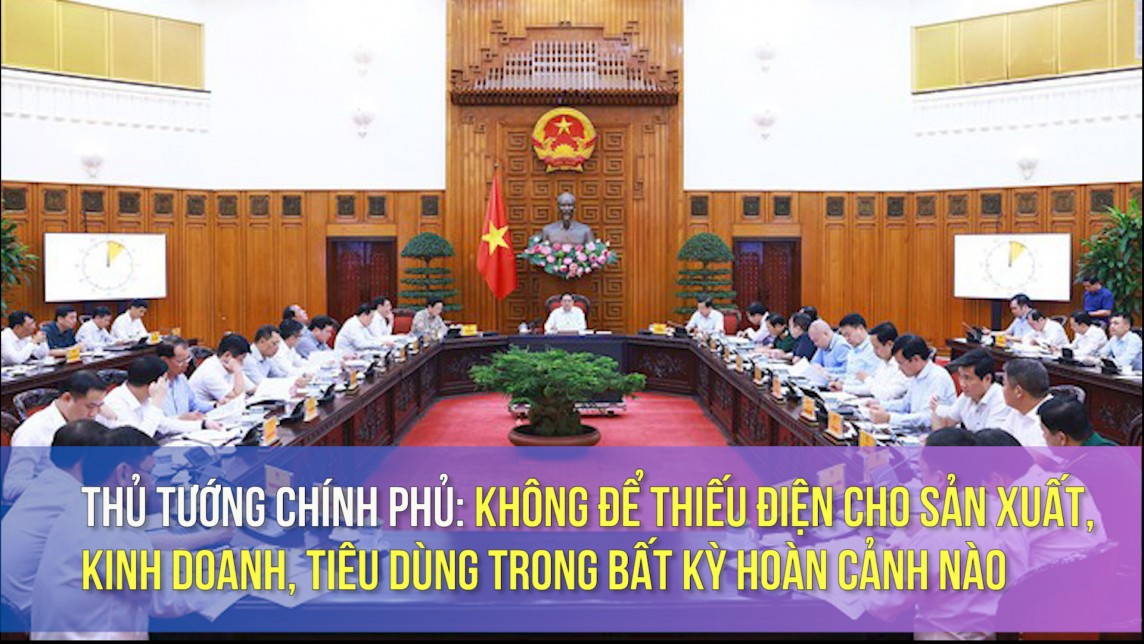 Thủ tướng Chính phủ: Không để thiếu điện cho sản xuất, kinh doanh, tiêu dùng trong bất kỳ hoàn cảnh nào