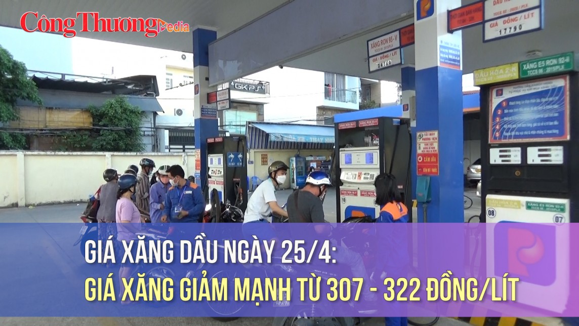 Giá xăng dầu ngày 25/4: Giá xăng giảm mạnh từ 307 - 322 đồng/lít