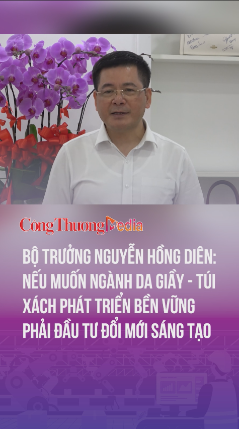 Nếu muốn ngành Da giầy - Túi xách phát triển bền vững phải đầu tư đổi mới sáng tạo