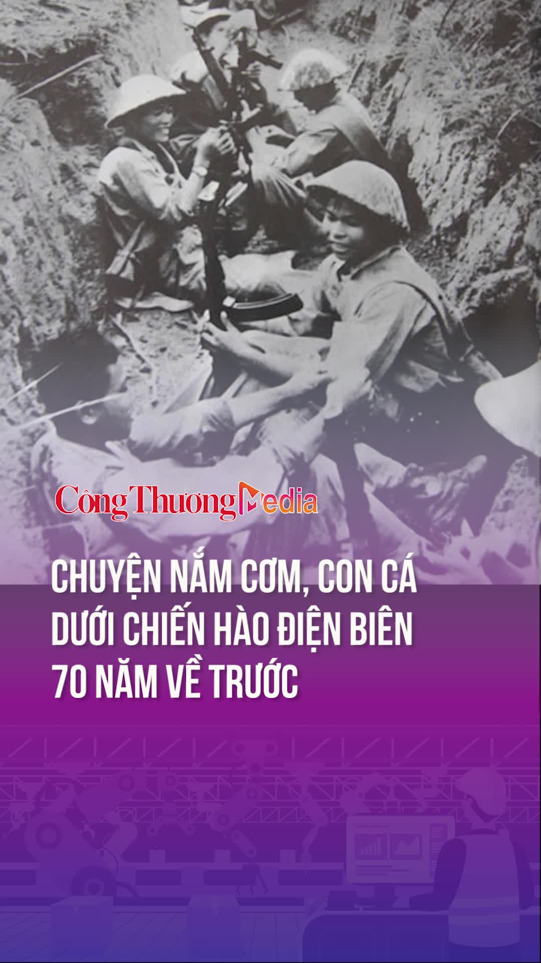 Chuyện nắm cơm, con cá dưới chiến hào Điện Biên 70 năm về trước