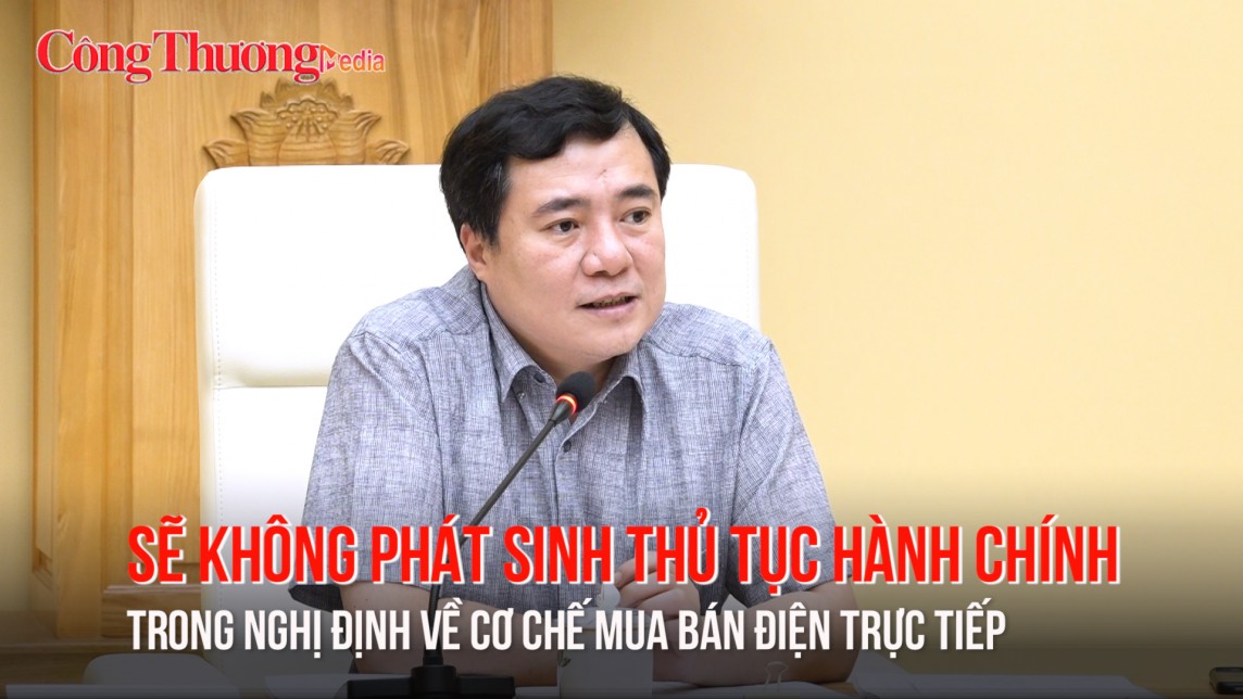 Sẽ không phát sinh thủ tục hành chính trong Nghị định về cơ chế mua bán điện trực tiếp