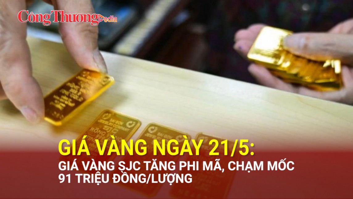 Giá vàng ngày 21/5: Giá vàng SJC tăng phi mã, chạm mốc 91 triệu đồng/lượng