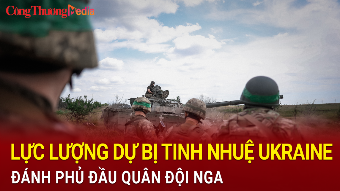 Lực lượng dự bị tinh nhuệ của Ukraine đánh phủ đầu quân đội Nga