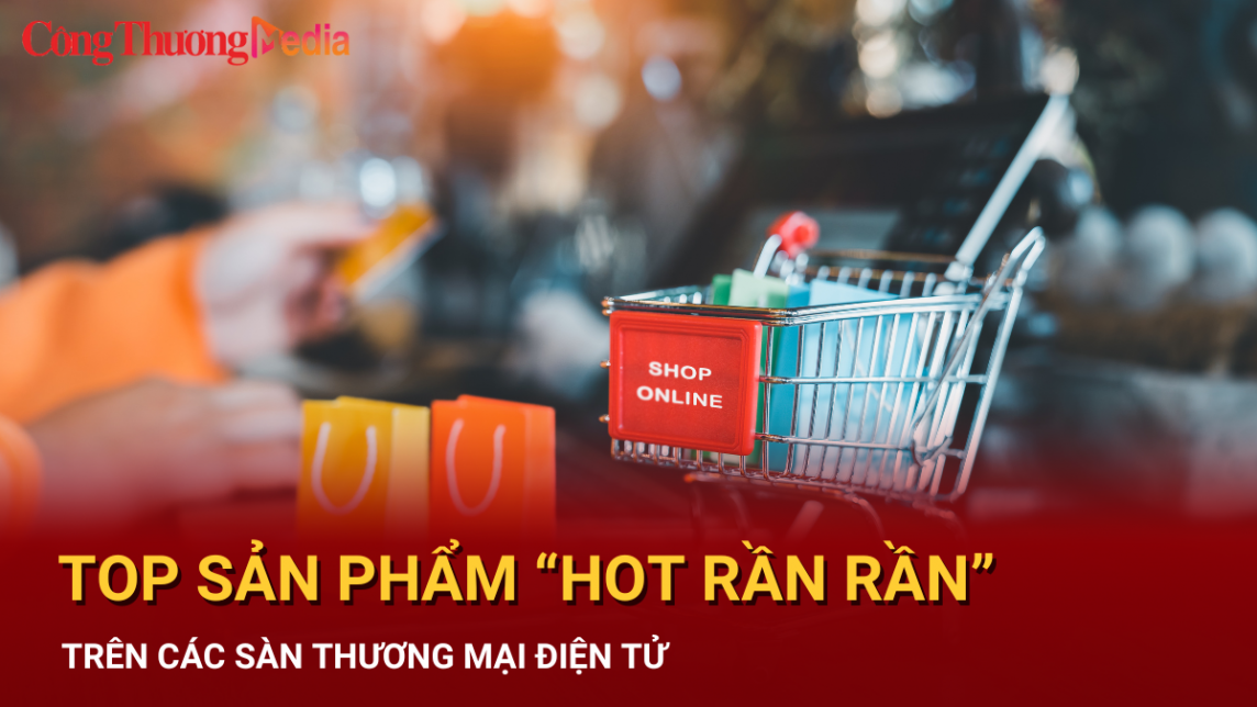 Top sản phẩm đang “hót rần rần” trên thương mại điện tử