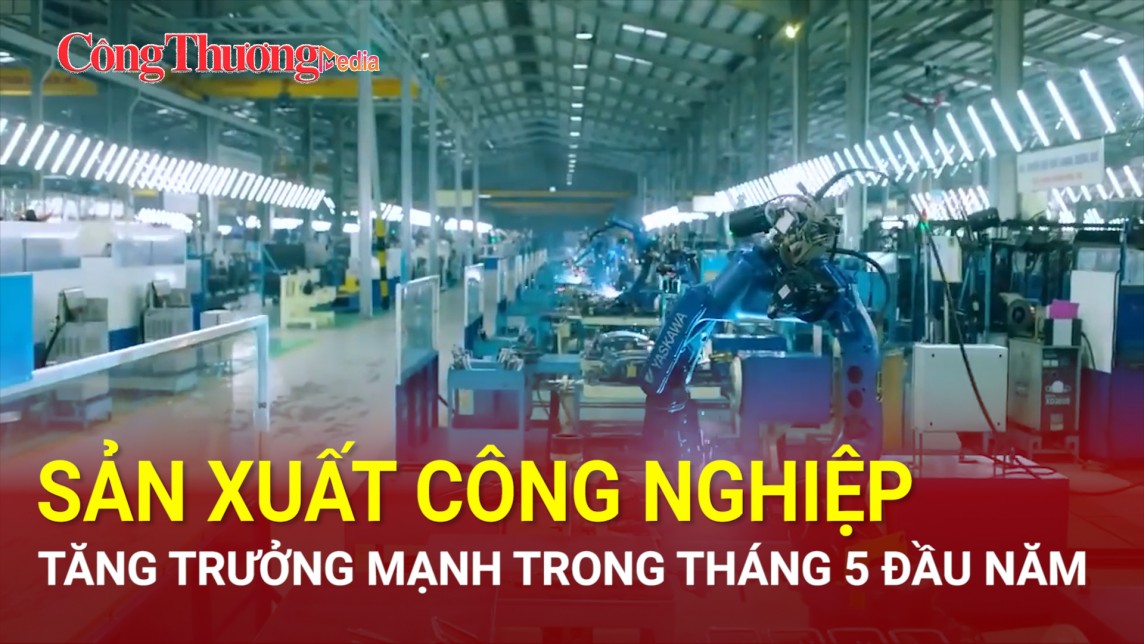 Sản xuất công nghiệp tăng trưởng mạnh trong 5 tháng đầu năm