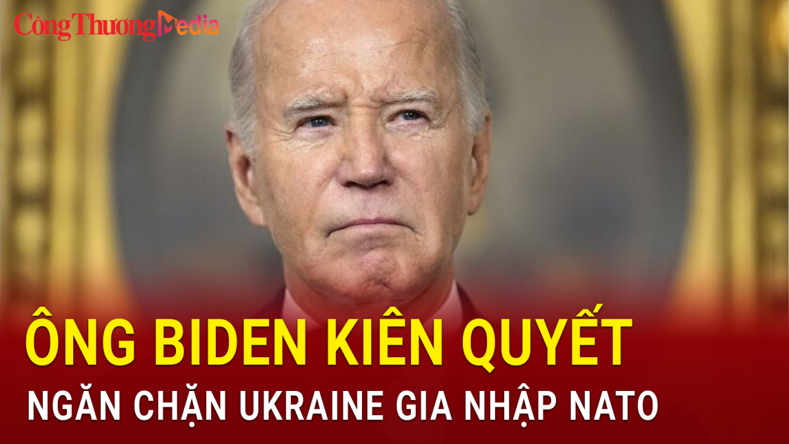 Ông Biden kiên quyết ngăn chặn Ukraine gia nhập NATO