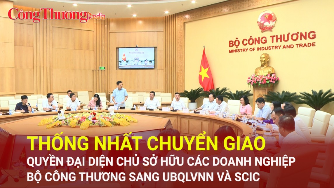 Thống nhất chuyển giao quyền đại diện chủ sở hữu các doanh nghiệp Bộ Công Thương sang UBQLVNN và SCIC