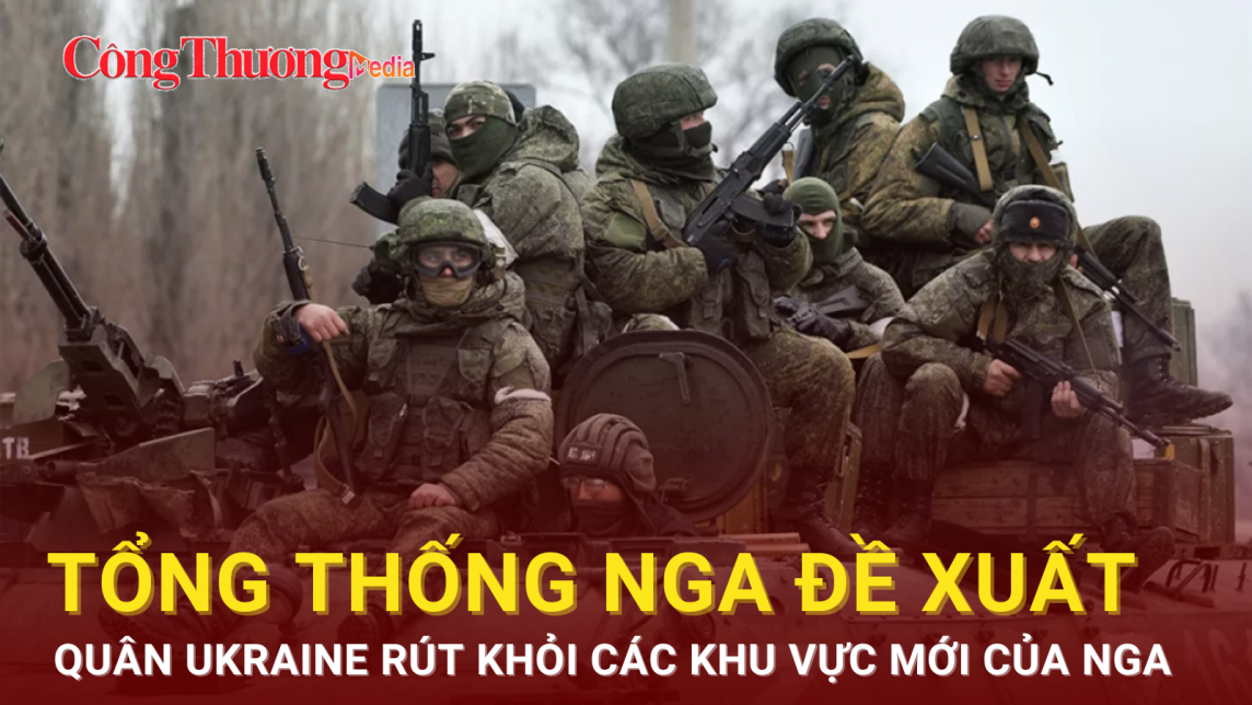 Tổng thống Nga đề xuất quân Ukraine rút khỏi các khu vực mới của Nga