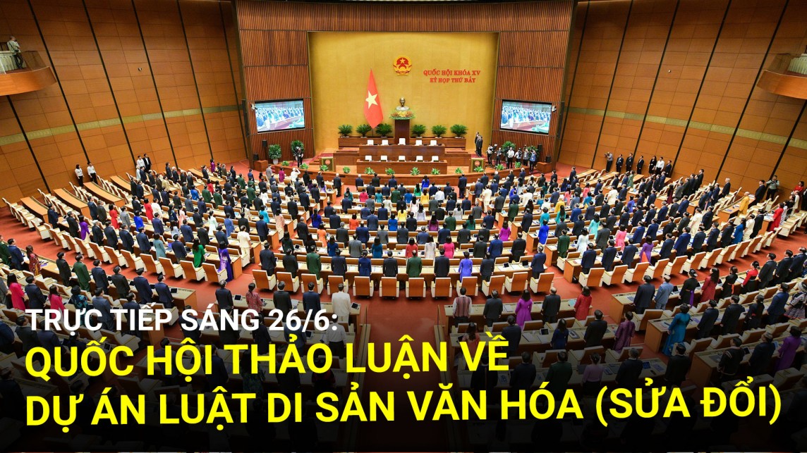Trực tiếp sáng 26/6: Quốc hội thảo luận về Luật Di sản văn hóa (sửa đổi)