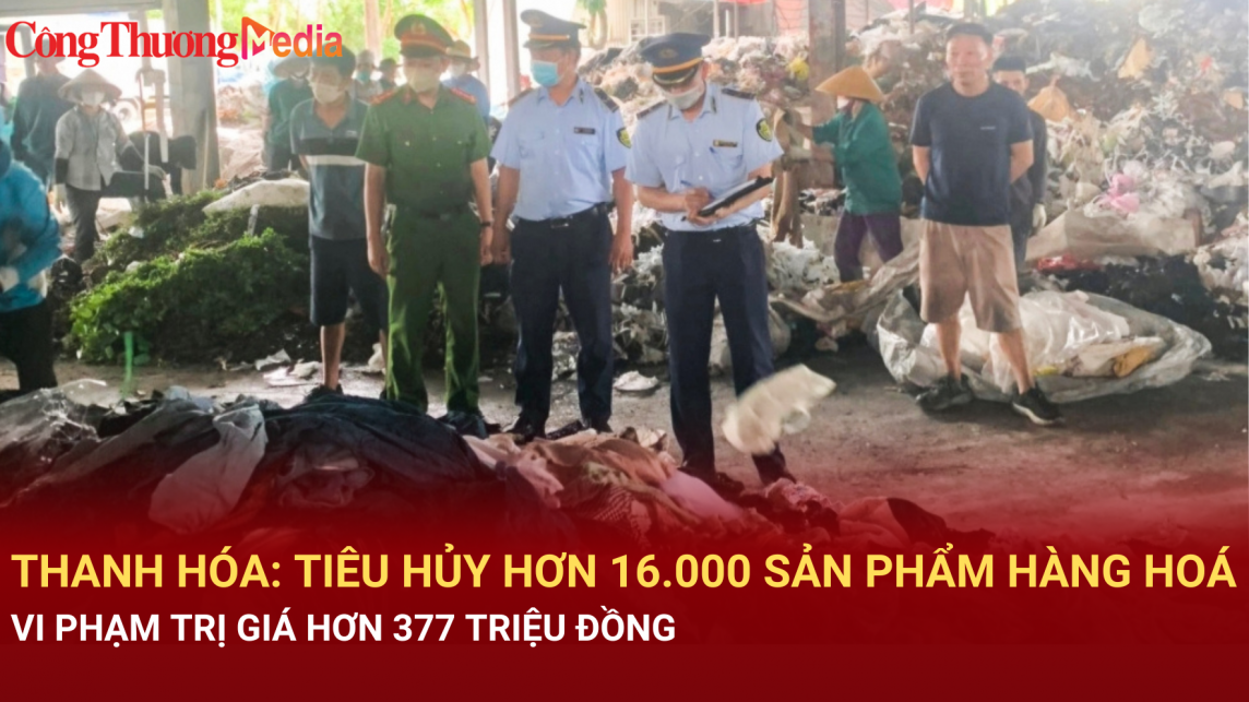 Thanh Hóa: Tiêu hủy hơn 16.000 sản phẩm hàng hoá vi phạm trị giá hơn 377 triệu đồng