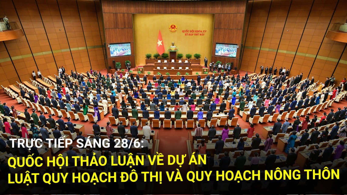 Trực tiếp 28/6: Quốc hội thảo luận về dự án Luật Quy hoạch đô thị và quy hoạch nông thôn