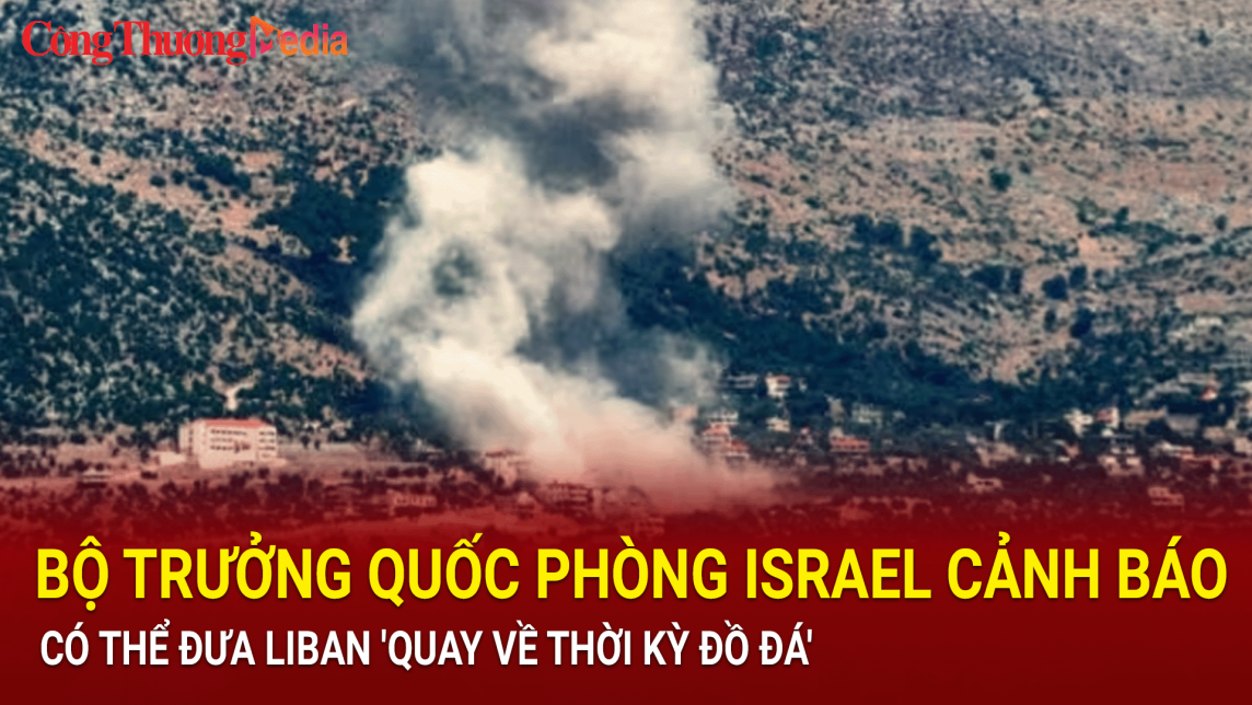 Bộ trưởng Quốc phòng Israel cảnh báo có thể đưa Liban